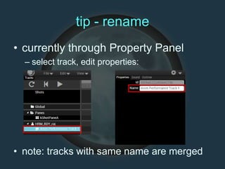 tip - rename
• currently through Property Panel
– select track, edit properties:
• note: tracks with same name are merged
 