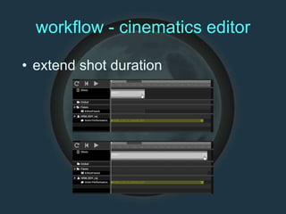 workflow - cinematics editor
• extend shot duration
 