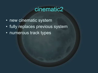 cinematic2
• new cinematic system
• fully replaces previous system
• numerous track types
 
