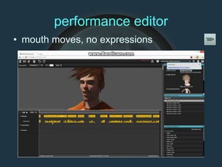 performance editor
• mouth moves, no expressions
 