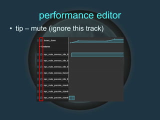 performance editor
• tip – mute (ignore this track)
 