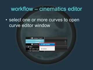 workflow – cinematics editor
• select one or more curves to open
curve editor window
 