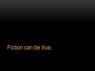 Fiction can be true.
 