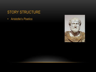 STORY STRUCTURE
• Aristotle’s Poetics
 