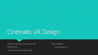 Cinematic UX Design
Website Interfaces Inspired by Film David Kelleher
NEPHP 2014 www.davidk.net
https://joind.in/talk/view/11482
 