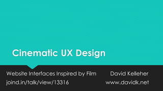 Cinematic UX Design
Website Interfaces Inspired by Film David Kelleher
joind.in/talk/view/13316 www.davidk.net
 