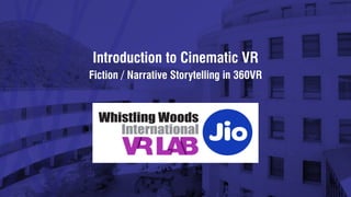 Introduction to Cinematic VR
Fiction / Narrative Storytelling in 360VR
 