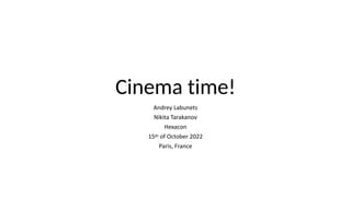Cinema time!
Andrey Labunets
Nikita Tarakanov
Hexacon
15th of October 2022
Paris, France
 