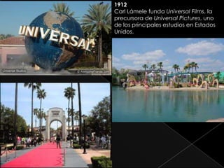 1912
Carl Lámele funda Universal Films, la
precursora de Universal Pictures, uno
de los principales estudios en Estados
Unidos.
 