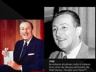 1932
Se estrena el primer corto a colores:
Una cinta de dibujos animados de
Walt Disney, Flowers and Trees395.
 