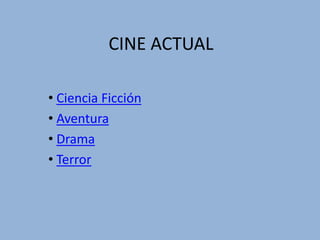 CINE ACTUAL
• Ciencia Ficción
• Aventura
• Drama
• Terror
 