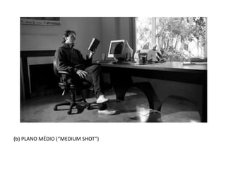 (b) PLANO MÉDIO (“MEDIUM SHOT”)
 