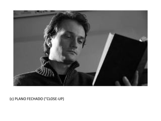 (c) PLANO FECHADO (“CLOSE-UP)
 