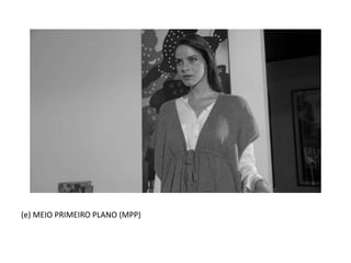 (e) MEIO PRIMEIRO PLANO (MPP)
 