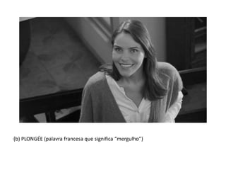 (b) PLONGÉE (palavra francesa que significa “mergulho”)
 