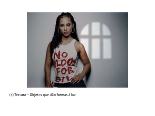 (e) Textura – Objetos que dão formas à luz
 