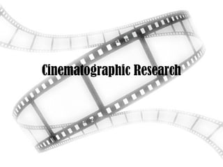 Cinematographic Research 
 