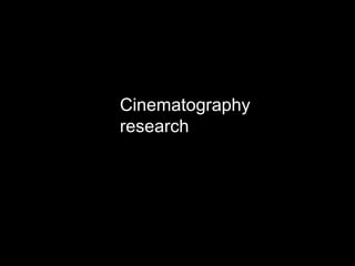 Cinematography 
research 
 