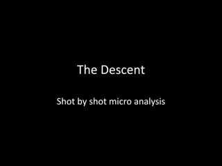 The Descent
Shot by shot micro analysis
 