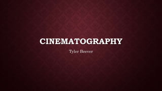 CINEMATOGRAPHY
Tyler Beever
 