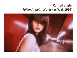 Canted angle
Fallen Angels (Wong Kar-Wai, 1995)
 
