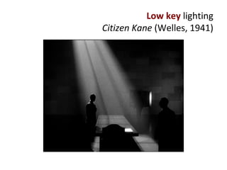 Low key lighting
Citizen Kane (Welles, 1941)
 