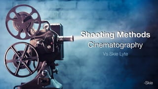-Skie
Shooting Methods
Cinematography
-Skie
Vs Skie Lyte
 