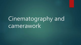 Cinematography and
camerawork
 