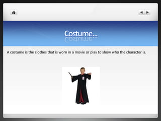A costume is the clothes that is worn in a movie or play to show who the character is.
 