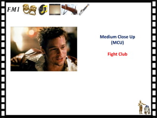 Medium Close Up
    (MCU)

   Fight Club
 