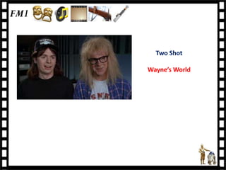 Two Shot

Wayne’s World
 