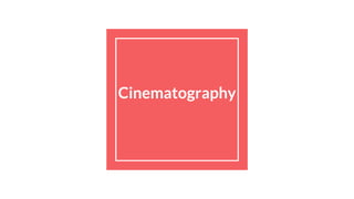 Cinematography
 