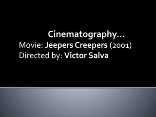 Cinematography… 
Movie: Jeepers Creepers (2001) 
Directed by: Victor Salva 
 