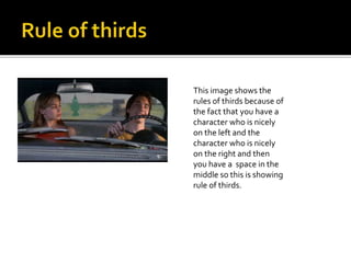 This image shows the 
rules of thirds because of 
the fact that you have a 
character who is nicely 
on the left and the 
character who is nicely 
on the right and then 
you have a space in the 
middle so this is showing 
rule of thirds. 

