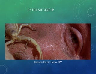 EXTREME CLOSE-‐UP
Capricorn One, dir: Hyams,1977
 