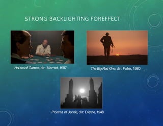 STRONG BACKLIGHTING FOREFFECT
Portrait of Jennie,dir: Dietrle,1948
TheBigRedOne, dir: Fuller, 1980Houseof Games,dir: Mamet,1987
 