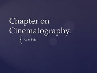 Chapter on
Cinematography.

{

Adea Beiqi

 
