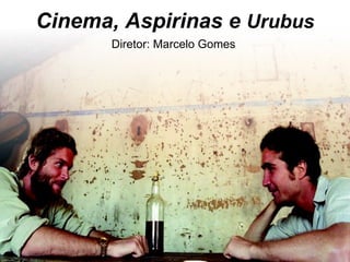 Cinema, Aspirinas e  Urubus Diretor: Marcelo Gomes 