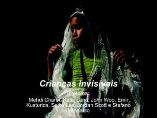 Crianças Invisíveis Diretores:  Mehdi Charef, Katia Lund, John Woo, Emir Kusturica, Spike Lee, Jordan Scott e Stefano Veneruso 