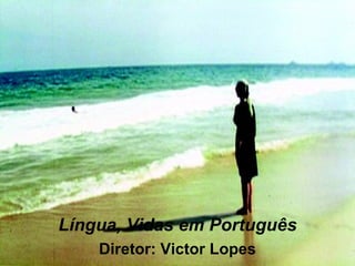 Língua, Vidas em Português Diretor: Victor Lopes 