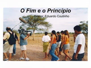 O Fim e o Princípio Diretor: Eduardo Coutinho 