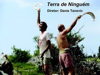 Terra de Ninguém Diretor: Danis Tanovic 