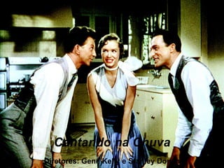 Cantando na Chuva Diretores: Gene Kelly e Stanley Donen 