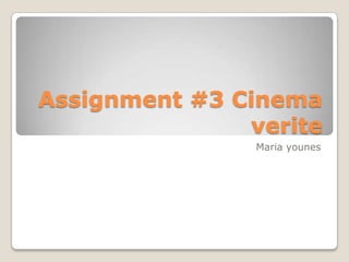Assignment #3 Cinema
               verite
                Maria younes
 