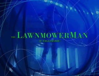 THE   LAWNMOWERMAN
         - IL TAGLIAERBE -
 