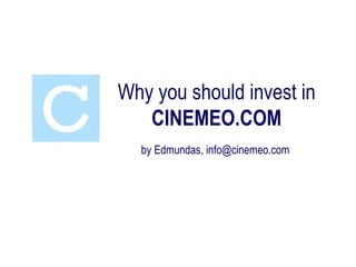 Why you should invest in CINEMEO.COM by Edmundas, info@cinemeo.com 