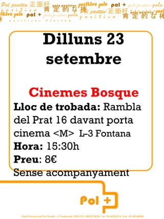 Dilluns 23
setembre
Cinemes Bosque
Lloc de trobada: Rambla
del Prat 16 davant porta
cinema <M> L-3 Fontana
Hora: 15:30h
Preu: 8€
Sense acompanyament
 