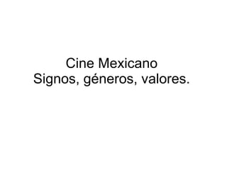 Cine Mexicano Signos, géneros, valores. Signos, géneros, valores. 