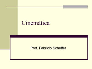 Cinemática

Prof. Fabricio Scheffer

 