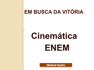 EM BUSCA DA VITÓRIA 
Cinemática 
ENEM 
 